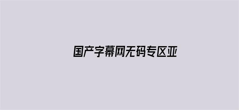 国产字幕网无码专区亚洲AV我爱AV